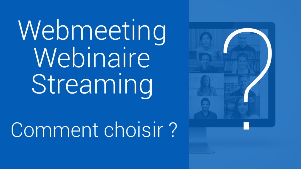 Webinaire vs webmeeting vs Streaming : Comment choisir ?